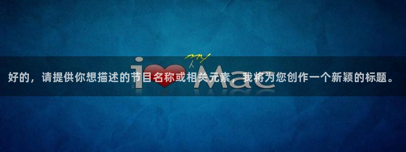球神直播免费足球直播：好的，请提供你想描述的节目名称或相关元素，我将为您创作一个新颖的标题。